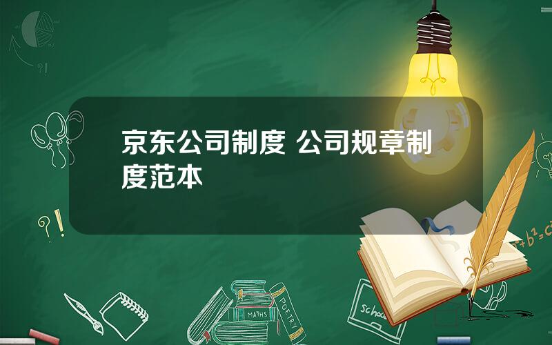 京东公司制度 公司规章制度范本